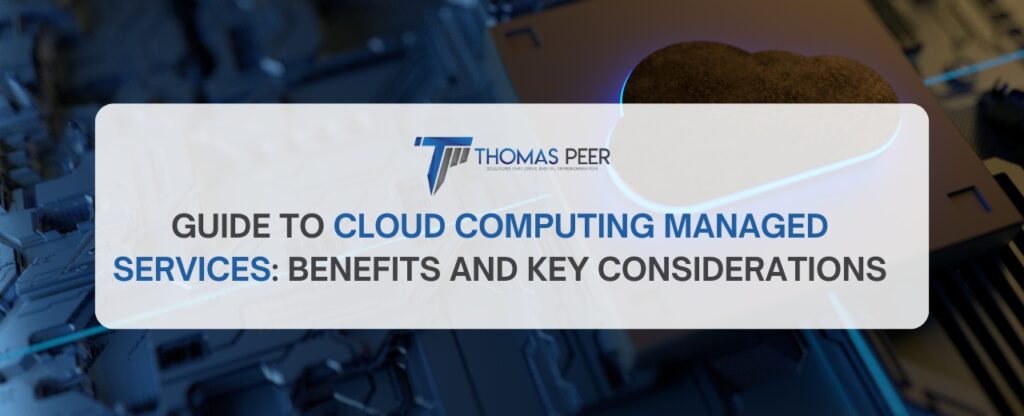 importance of managed cloud services, their key benefits, different types, and how Thomas Peer can support Melbourne businesses with tailored cloud solutions.
