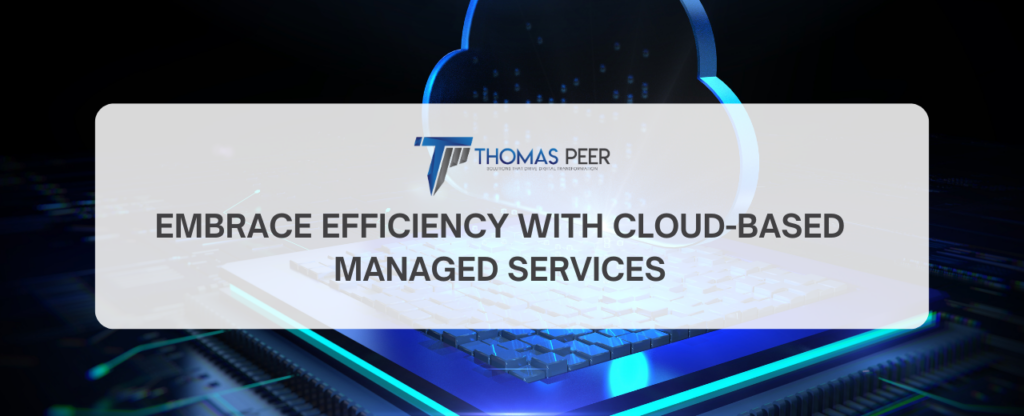 efficiency with cloud- based managed services
